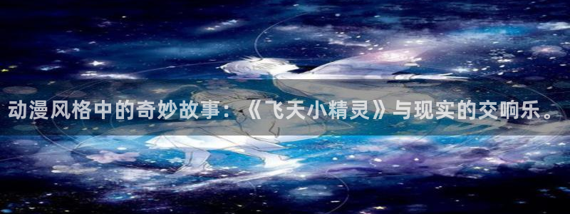 囧次元网站：动漫风格中的奇妙故事：《飞天小精灵》与现实的交响乐。